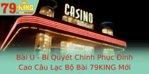 Bai U Bi Quyet Chinh Phuc Inh Cao Cau Lac Bo Bai 79King Moi Nhat