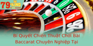 Bi Quyet Chien Thuat Choi Bai Baccarat Chuyen Nghiep Tai 79King Nam Vung E Chinh Phuc