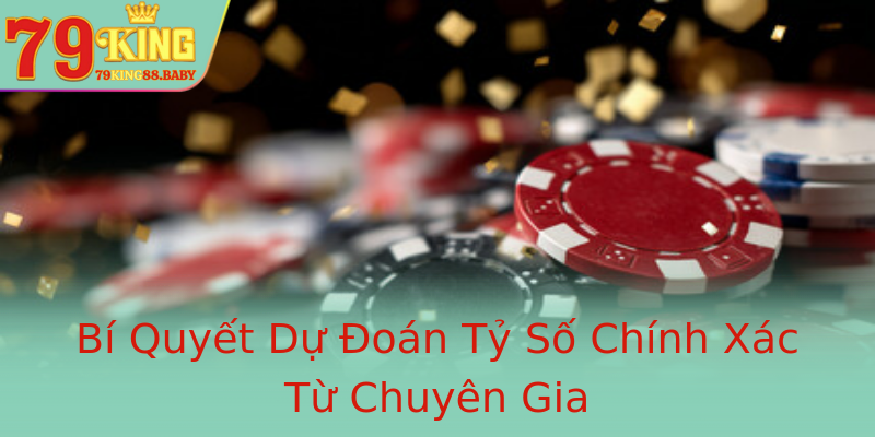 Bí Quyết Dự Đoán Tỷ Số Chính Xác Từ Chuyên Gia