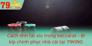 Cach Tinh Tai Xiu Trong Baccarat Bi Kip Chinh Phuc Nha Cai Tai 79King