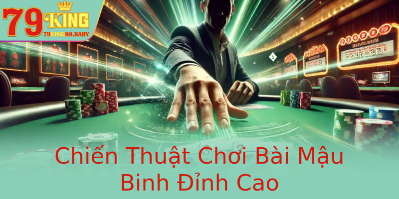 Chiến Thuật Chơi Bài Mậu Binh Đỉnh Cao