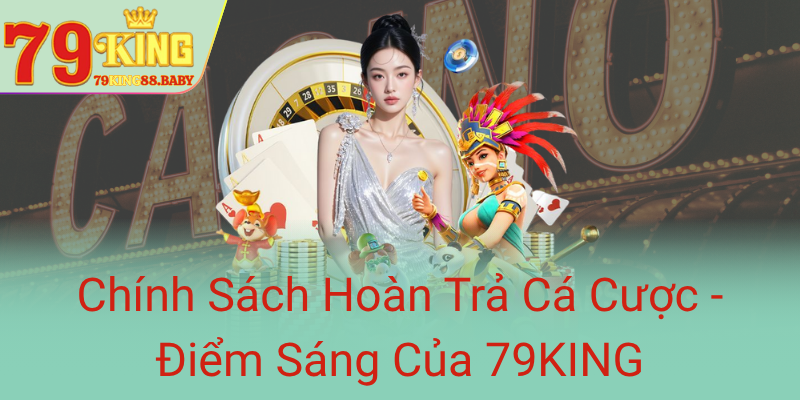Chinh Sach Hoan Tra Ca Cuoc Diem Sang Cua 79King0