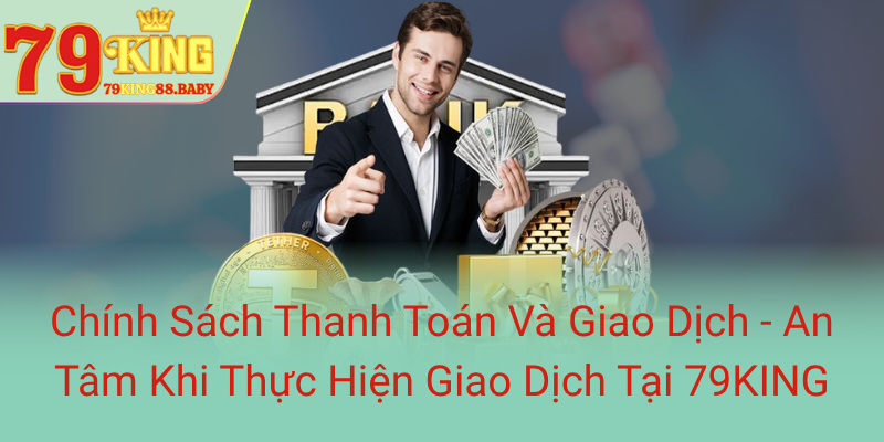 Điều Khoản Và Điều Kiện 79KING - Bí Quyết An Toàn Khi Tham Gia Giao Dịch Trực Tuyến 3 Chinh Sach Thanh Toan Va Giao Dich An Tam Khi Thuc Hien Giao Dich Tai 79King0