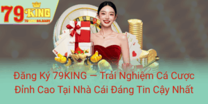 Dang Ky 79King Trai Nghiem Ca Cuoc Dinh Cao Tai Nha Cai Dang Tin Cay Nhat0