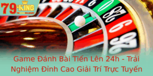 Game Anh Bai Tien Len 24H Trai Nghiem Inh Cao Giai Tri Truc Tuyen Cung 79King