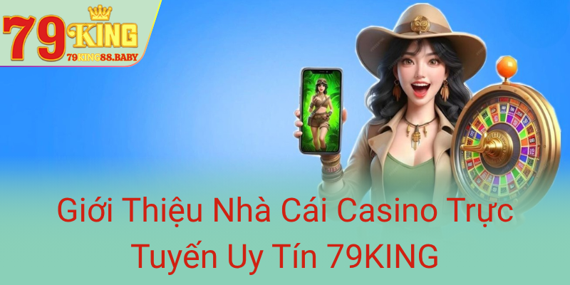 Gioi Thieu Nha Cai Casino Truc Tuyen Uy Tin 79King0