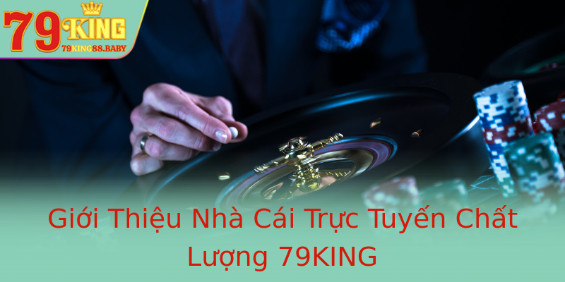 Giới Thiệu Nhà Cái Trực Tuyến Chất Lượng 79KING Giới Thiệu Nhà Cái Trực Tuyến Chất Lượng 79KING
