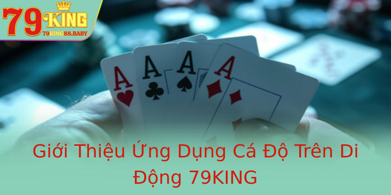 Giới Thiệu Ứng Dụng Cá Độ Trên Di Động 79KING
