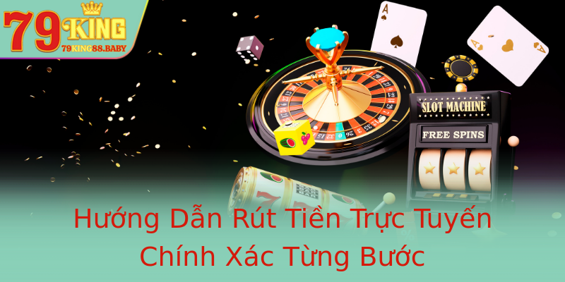 Hướng Dẫn Rút Tiền Trực Tuyến Chính Xác Từng Bước
