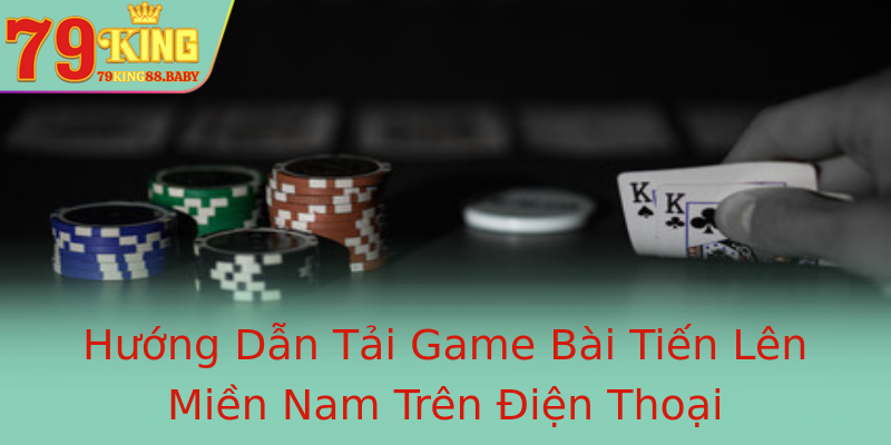 Hướng Dẫn Tải Game Bài Tiến Lên Miền Nam Trên Điện Thoại