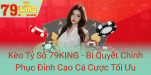 Keo Ty So 79King Bi Quyet Chinh Phuc Dinh Cao Ca Cuoc Toi Uu0