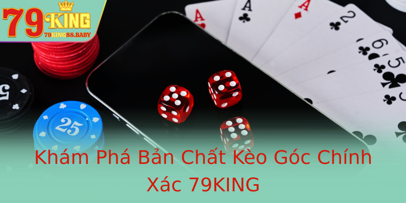 Khám Phá Bản Chất Kèo Góc Chính Xác 79KING