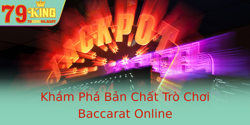 Khám Phá Bản Chất Trò Chơi Baccarat Online