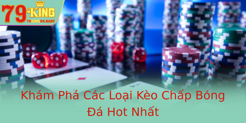 Khám Phá Các Loại Kèo Chấp Bóng Đá Hot Nhất Khám Phá Các Loại Kèo Chấp Bóng Đá Hot Nhất