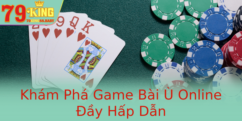 Khám Phá Game Bài Ù Online Đầy Hấp Dẫn