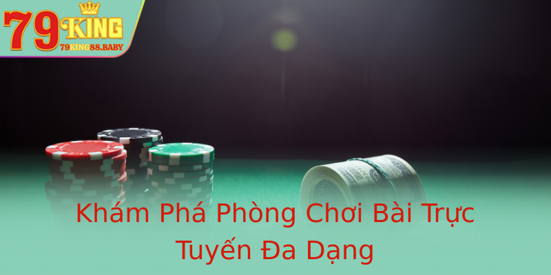 Khám Phá Phòng Chơi Bài Trực Tuyến Đa Dạng