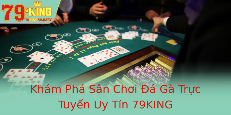Khám Phá Sân Chơi Đá Gà Trực Tuyến Uy Tín 79KING