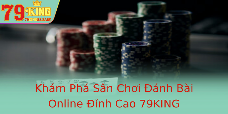Khám Phá Sân Chơi Đánh Bài Online Đỉnh Cao 79KING