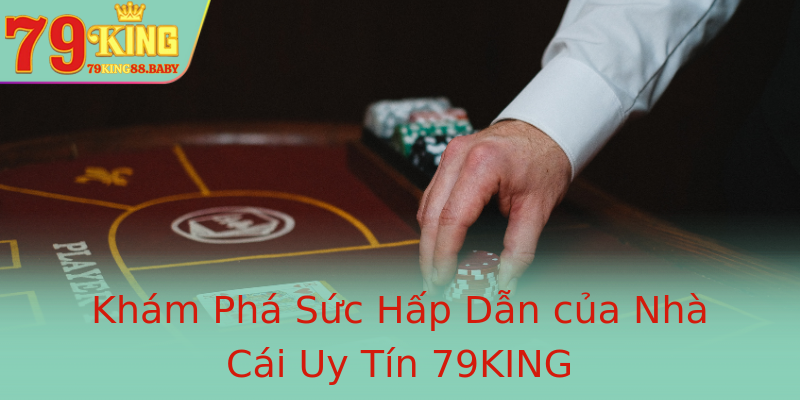 Khám Phá Sức Hấp Dẫn của Nhà Cái Uy Tín 79KING Khám Phá Sức Hấp Dẫn của Nhà Cái Uy Tín 79KING
