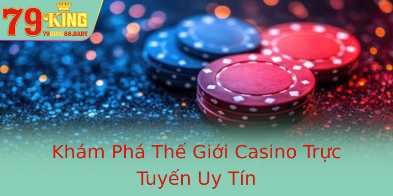 Khám Phá Thế Giới Casino Trực Tuyến Uy Tín