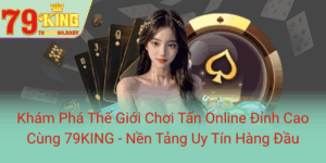 Kham Pha The Gioi Choi Tan Online Dinh Cao Cung 79King Nen Tang Uy Tin Hang Dau0 1