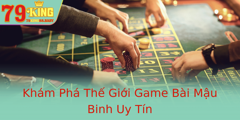 Khám Phá Thế Giới Game Bài Mậu Binh Uy Tín