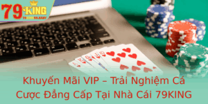 Khuyen Mai Vip Trai Nghiem Ca Cuoc Ang Cap Tai Nha Cai 79King Vang Son
