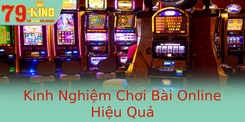 Kinh Nghiệm Chơi Bài Online Hiệu Quả