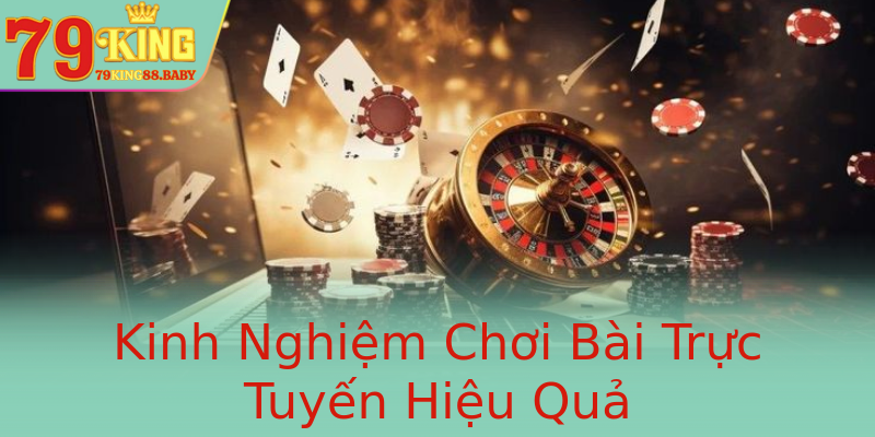 Kinh Nghiệm Chơi Bài Trực Tuyến Hiệu Quả