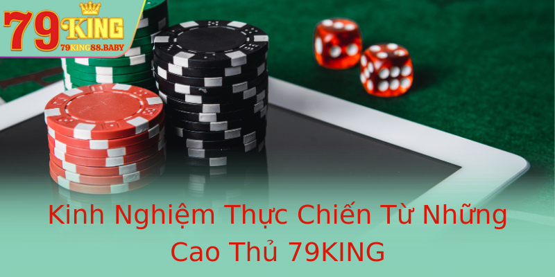 Kinh Nghiệm Thực Chiến Từ Những Cao Thủ 79KING