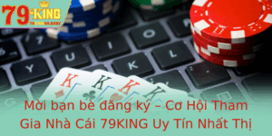 Moi Ban Be Ang Ky Co Hoi Tham Gia Nha Cai 79King Uy Tin Nhat Thi Truong 2