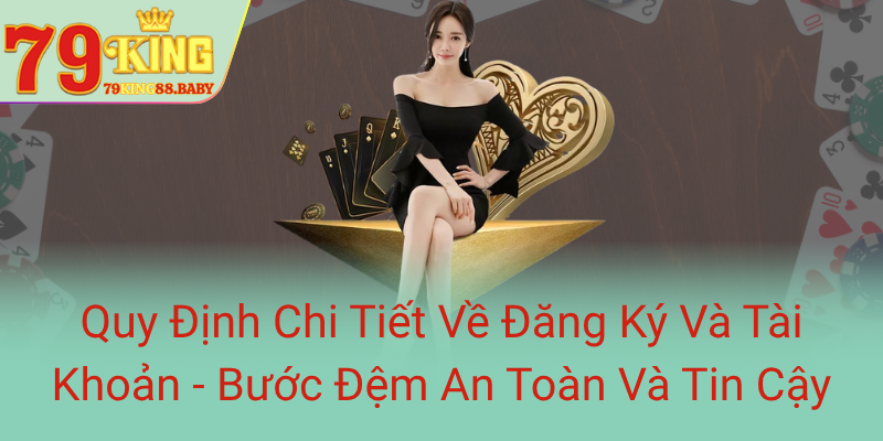 Điều Khoản Và Điều Kiện 79KING - Bí Quyết An Toàn Khi Tham Gia Giao Dịch Trực Tuyến 2 Quy Dinh Chi Tiet Ve Dang Ky Va Tai Khoan Buoc Dem An Toan Va Tin Cay0