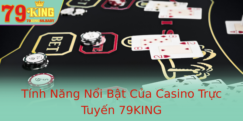 Tính Năng Nổi Bật Của Casino Trực Tuyến 79KING