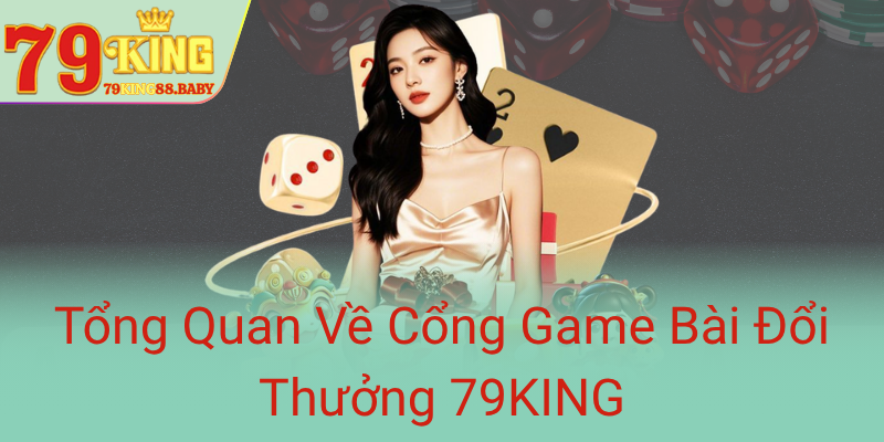 Tong Quan Ve Cong Game Bai Doi Thuong 79King0