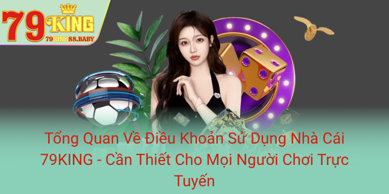 Điều Khoản Và Điều Kiện 79KING - Bí Quyết An Toàn Khi Tham Gia Giao Dịch Trực Tuyến 1 Tong Quan Ve Dieu Khoan Su Dung Nha Cai 79King Can Thiet Cho Moi Nguoi Choi Truc Tuyen0