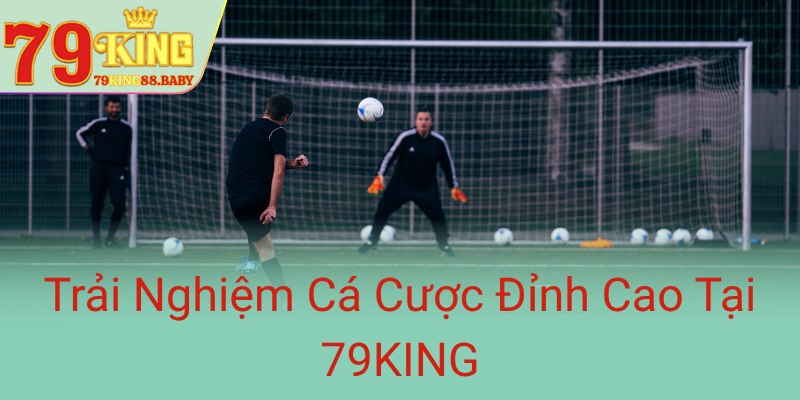 Trai Nghiem Ca Cuoc Dinh Cao Tai 79King0