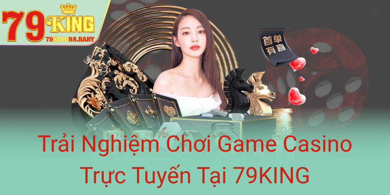 Trai Nghiem Choi Game Casino Truc Tuyen Tai 79King0