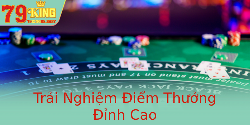 Trải Nghiệm Điểm Thưởng Đỉnh Cao